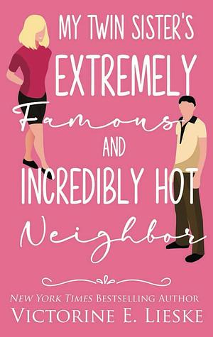 My Twin Sister's Extremely Famous and Incredibly Hot Neighbor by Victorine E. Lieske