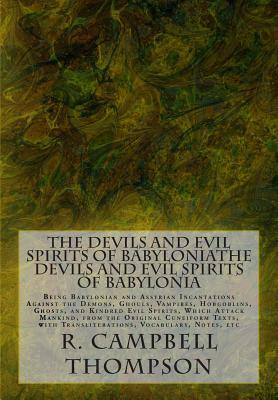 The Devils and Evil Spirits of Babylonia: Being Babylonian and Assyrian Incantations Against the Demons, Ghouls, Vampires, Hobgoblins, Ghosts, and Kin by R. Campbell Thompson