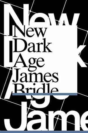 New Dark Age: Technology, Knowledge and the End of the Future by James Bridle