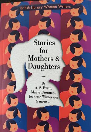 Stories for Mothers and Daughters  by A.S. Byatt, Maeve Brennan, Jeanette Winterson