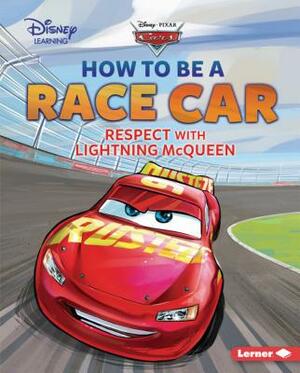 How to Be a Race Car: Respect with Lightning McQueen by Mari Schuh