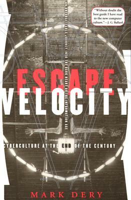 Escape Velocity: Cyberculture at the End of the Century by Mark Dery