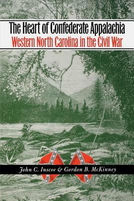 The Heart of Confederate Appalachia: Western North Carolina in the Civil War by John C. Inscoe, Gordon B. McKinney