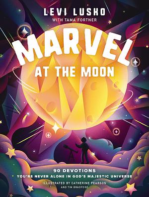 Marvel at the Moon: 90 Devotions: You're Never Alone in God's Majestic Universe by Levi Lusko