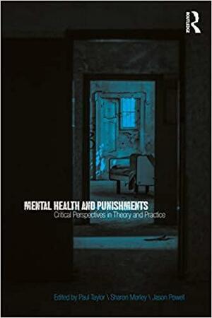 Mental Health and Punishments: Critical Perspectives in Theory and Practice by Sharon Morley, Jason Powell, Paul Taylor
