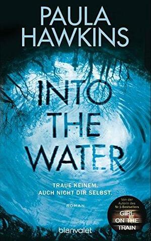 Into the Water: Traue keinem. Auch nicht dir selbst by Paula Hawkins