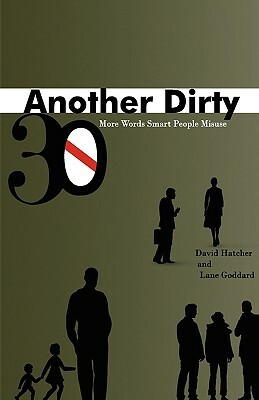 Another Dirty Thirty: More Words Smart People Misuse by Lane Goddard, David Hatcher