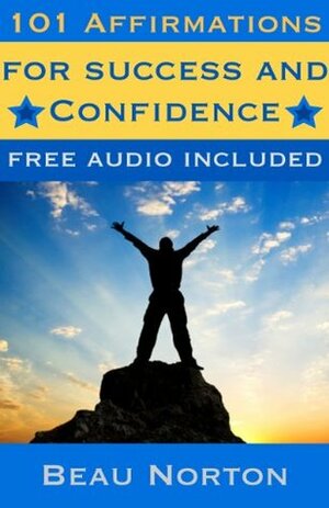 101 Affirmations for Success and Confidence: Positive affirmations for subconscious programming and attracting abundance (Free binaural beat audio track included) (Affirmations Audio Book 2) by Beau Norton