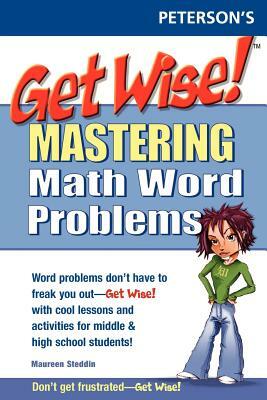 Get Wise! Mastering Math Wrd Problems 1e by Maureen Steddin, Peterson's