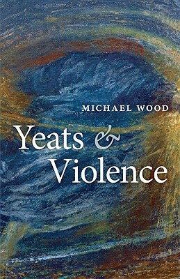 Yeats and Violence by Michael Wood