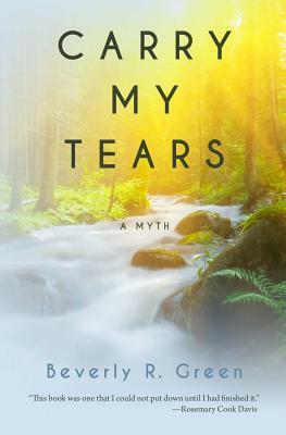 Carry My Tears: A Myth by Beverly R. Green