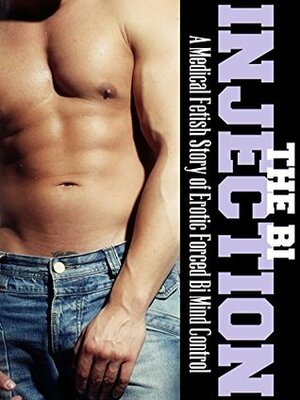 The Bi Injection: A Medical Fetish Story of Erotic Forced Bi Mind Control by Zach Addams