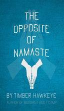 The Opposite of Namaste by Timber Hawkeye