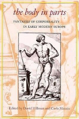 The Body in Parts: Fantasies of Corporeality in Early Modern Europe by Carla Mazzio, David Hillman