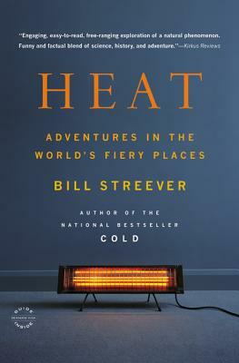 Heat: Adventures in the World's Fiery Places by Bill Streever