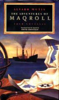 The Adventures of Maqroll: Four Novellas : Amirbar/the Tramp Steamer's Last Port of Call/Abdul Bashur, Dreamer of Ships/Triptych on Sea and Land by Álvaro Mutis