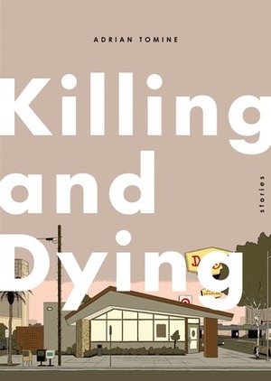 Killing and Dying: Stories by Adrian Tomine