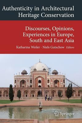 Authenticity in Architectural Heritage Conservation: Discourses, Opinions, Experiences in Europe, South and East Asia by 