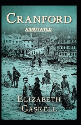 Cranford by Elizabeth Cleghorn Gaskell Annotated by Elizabeth Gaskell