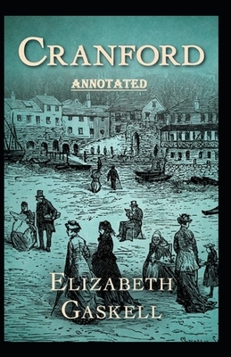 Cranford by Elizabeth Cleghorn Gaskell Annotated by Elizabeth Gaskell