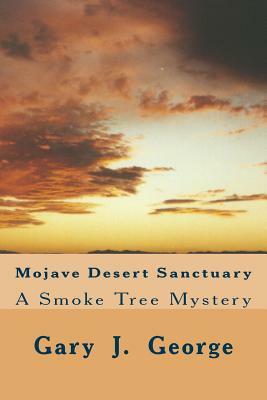 Mojave Desert Sanctuary: A Smoke Tree Mystery by Gary J. George