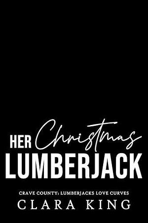 Her Christmas Lumberjack by Clara King, Clara King