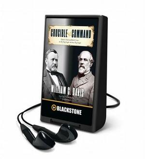 Crucible of Command: Ulysses S. Grant and Robert E. Leethe War They Fought, the Peace They Forged by William C. Davis