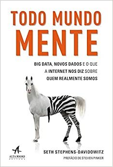 Todo Mundo Mente. Big Data, Novos Dados e o que a Internet nos Diz Sobre Quem Realmente Somos by Seth Stephens-Davidowitz