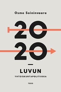 2020-luvun yhteiskuntapolitiikka by Osmo Soininvaara