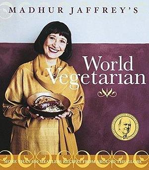 Madhur Jaffrey's World Vegetarian: More Than 650 Meatless Recipes from Around the World: A Cookbook by Madhur Jaffrey, Madhur Jaffrey