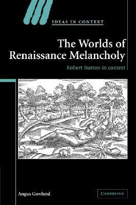 The Worlds of Renaissance Melancholy by Angus Gowland