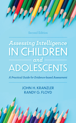 Assessing Intelligence in Children and Adolescents: A Practical Guide for Evidence-Based Assessment by John H. Kranzler, Randy G. Floyd