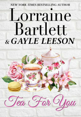 Tea For You by Lorraine Bartlett, Gayle Leeson