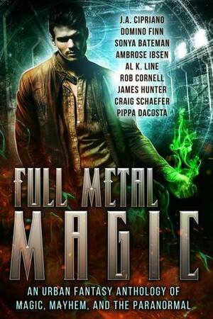 Full Metal Magic by Sonya Bateman, Craig Schaefer, J.A. Cipriano, Pippa DaCosta, Ambrose Ibsen, Al K. Line, James A. Hunter, Rob Cornell, Domino Finn