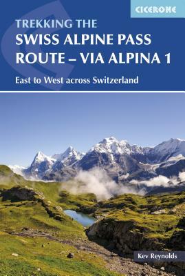 Trekking the Swiss Alpine Pass: Route - Via Alpina 1 by Kev Reynolds