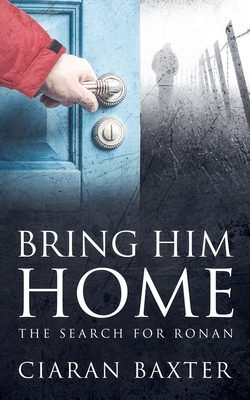 Bring Him Home: The Search For Ronan by Ciaran Baxter