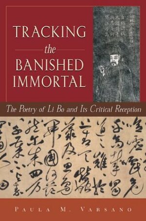 Tracking the Banished Immortal: The Poetry of Li Bo and Its Critical Reception by Li Bai