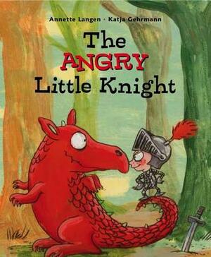 The Angry Little Knight by Annette Langen, Katja Gehrmann