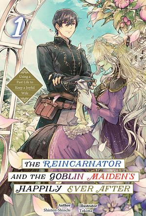 The Reincarnator and the Goblin Maiden's Happily Ever After: Using a Past Life to Keep a Joyful Wife: Volume 1 by Shinten-Shinchi