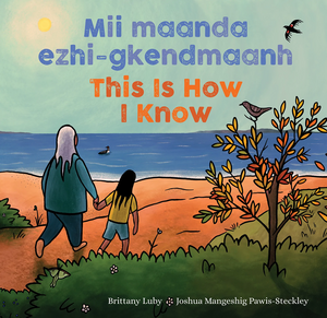 Mii maanda ezhi-gkendmaanh / This Is How I Know by Brittany Luby