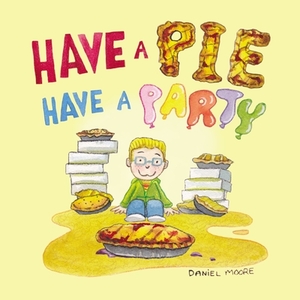 Have a Pie Have a Party by Daniel Moore