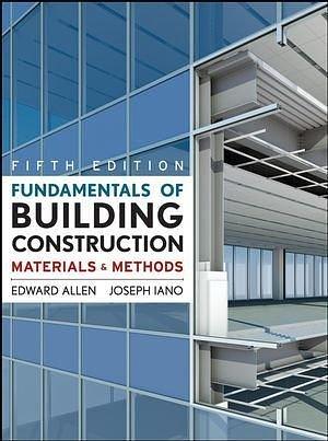 Fundamentals of Building Construction: Materials and Methods with Exercises in Building Construction by Joseph Iano, Edward Allen, Edward Allen