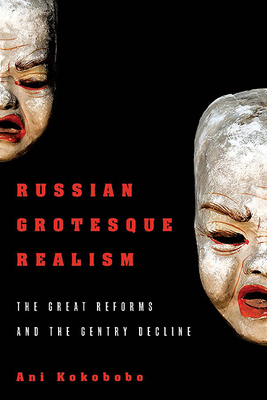 Russian Grotesque Realism: The Great Reforms and the Gentry Decline by Ani Kokobobo