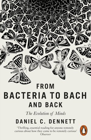 From Bacteria to Bach and Back: The Evolution of Minds by Daniel C. Dennett