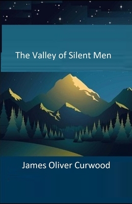 The Valley of Silent Men Illustrated by James Oliver Curwood