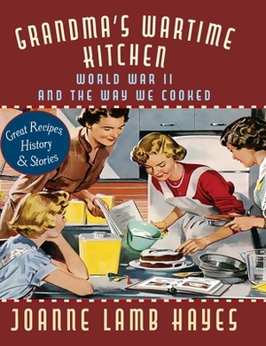 Grandma's Wartime Kitchen: World War II and the Way We Cooked by Joanne Lamb Hayes, Jean Anderson