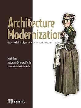 Architecture Modernization: Socio-technical alignment of software, strategy, and structure by Nick Tune, Jean-Georges Perrin