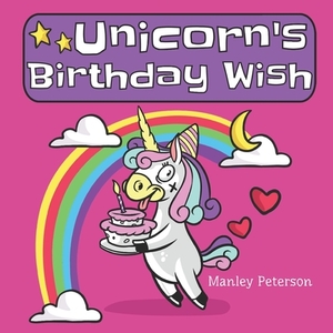 Unicorn's Birthday Wish by Manley Peterson