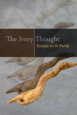 The Ivory Thought: Essays on Al Purdy by 