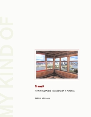 My Kind of Transit: Rethinking Public Transportation by Darrin Nordahl